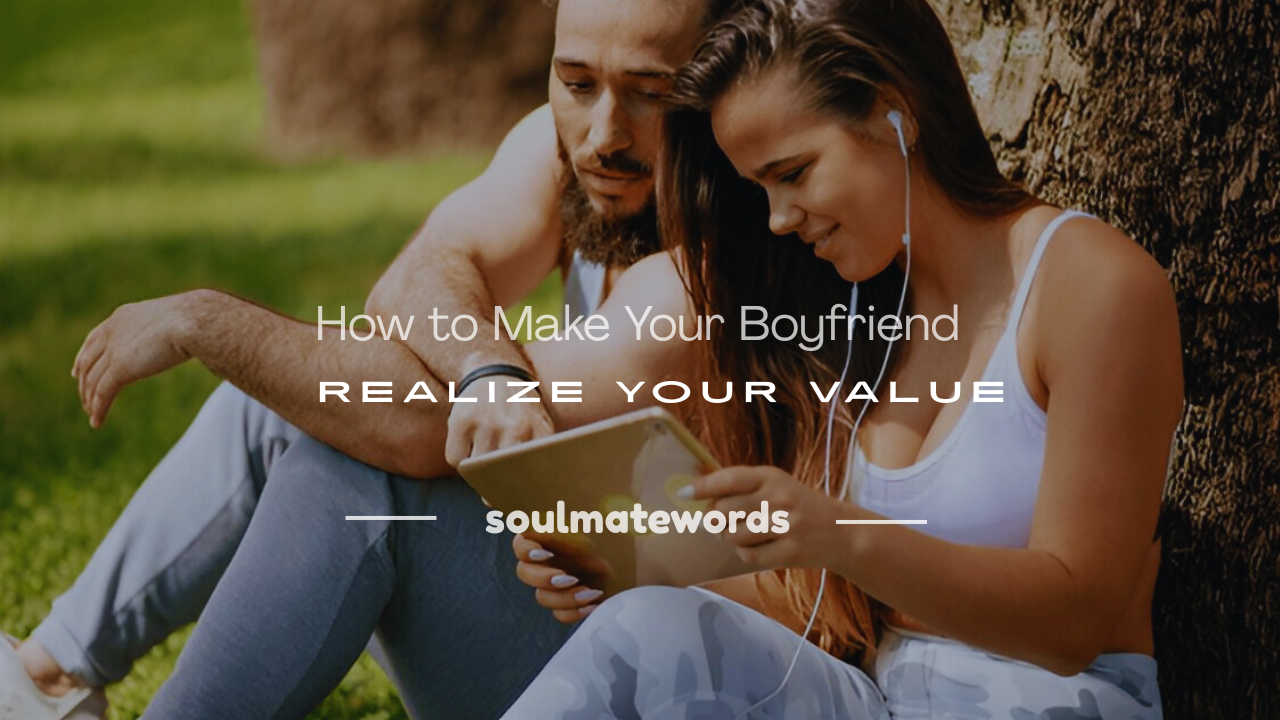 how to make your boyfriend realize your importance