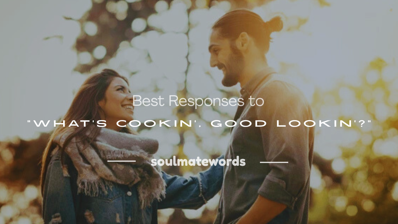 whats cookin good lookin responses