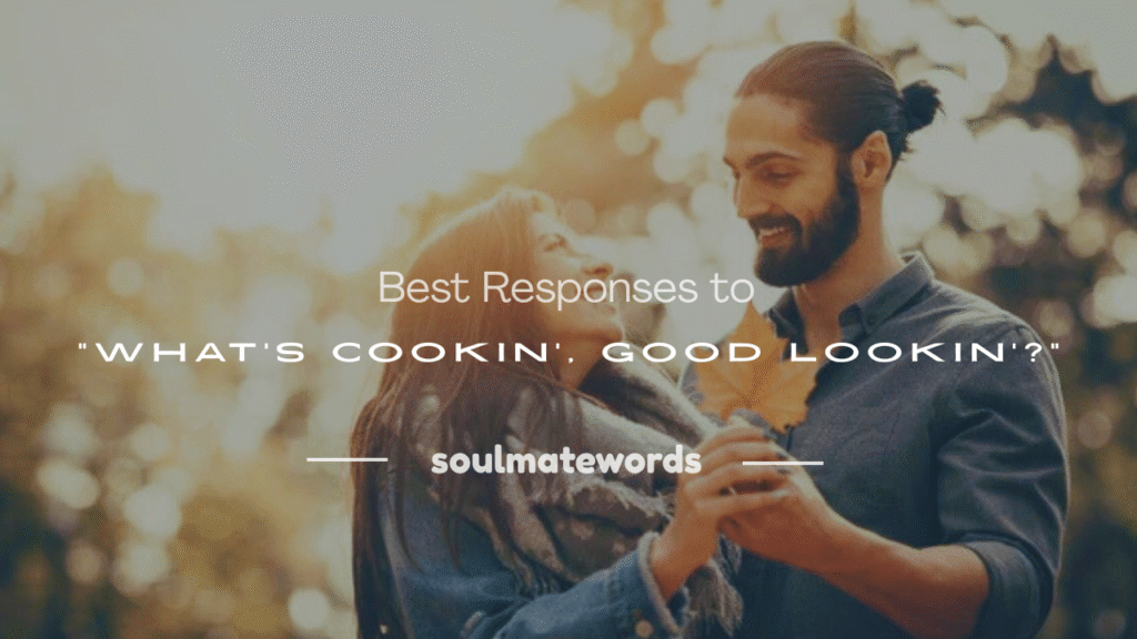 whats cookin good lookin responses