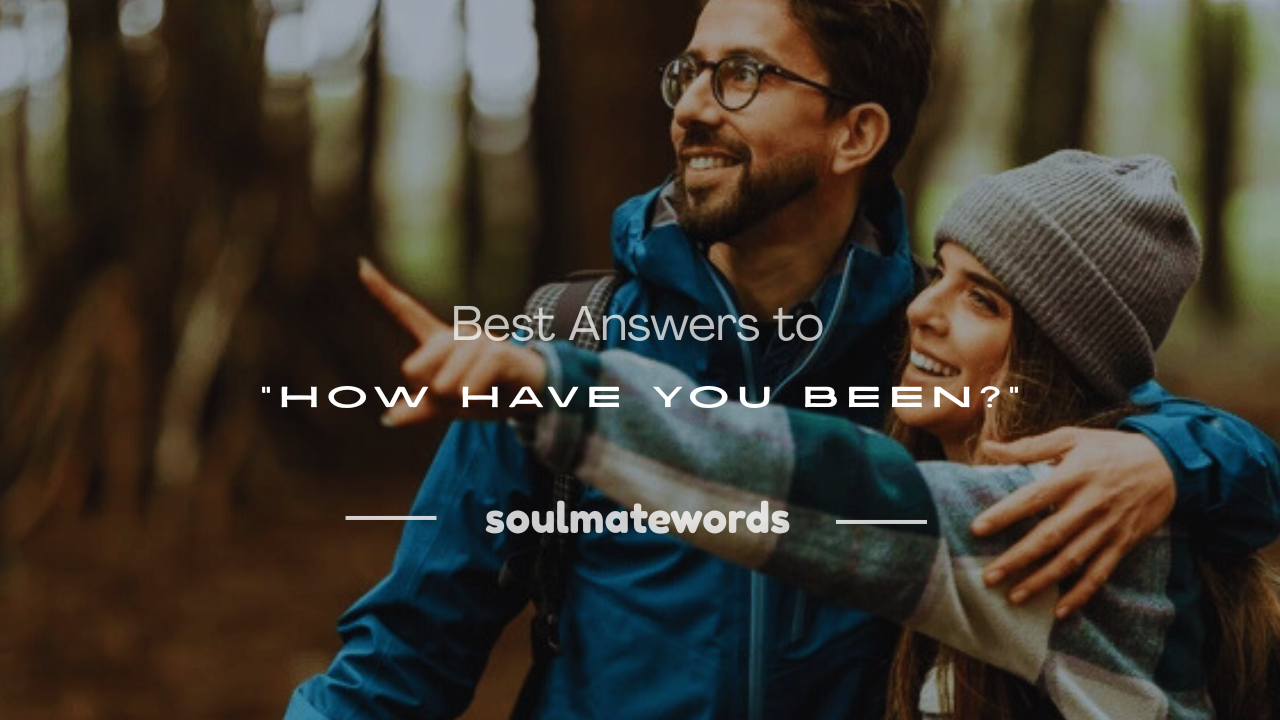 how have you been answer