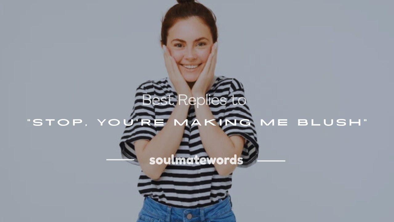 stop you're making me blush