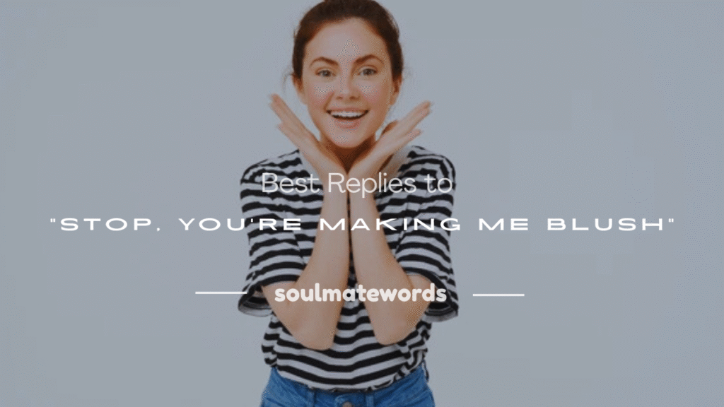 stop you're making me blush